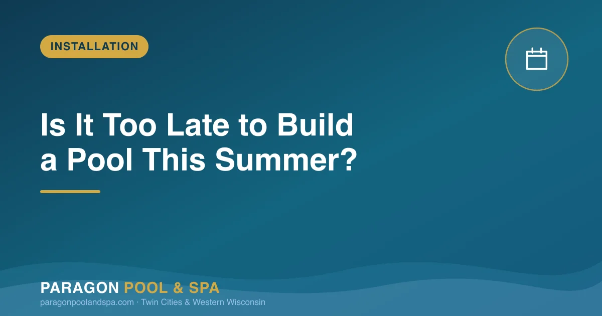 Is It Too Late to Build a Pool This Summer in Minnesota?